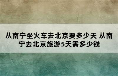 从南宁坐火车去北京要多少天 从南宁去北京旅游5天需多少钱